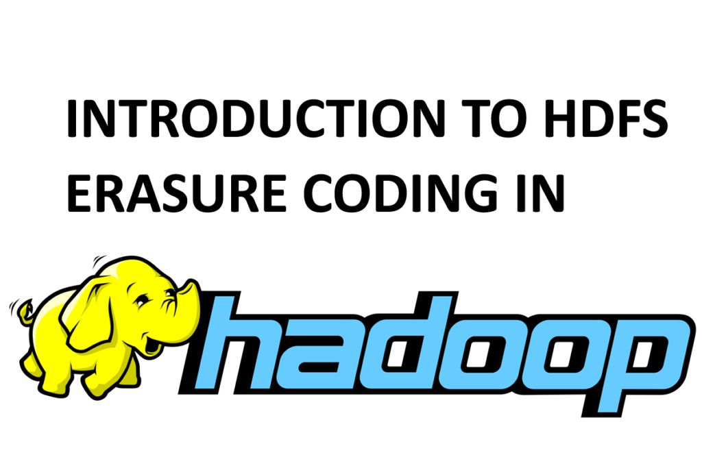 INTRODUCTION TO HDFS ERASURE CODING IN Hadoop | MindsMapped